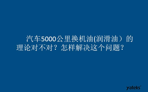 一、油是油，汽车5000公里换润滑油的理论对不对？怎样解决这个问题？